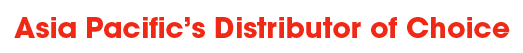 Asia Pacific’s Distributor of Choice