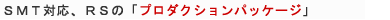 SMT対応、RSの「プロダクションパッケージ」